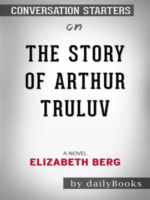 cover image of The Story of Arthur Truluv--A Novel by Elizabeth Berg​​​​​​​ | Conversation Starters